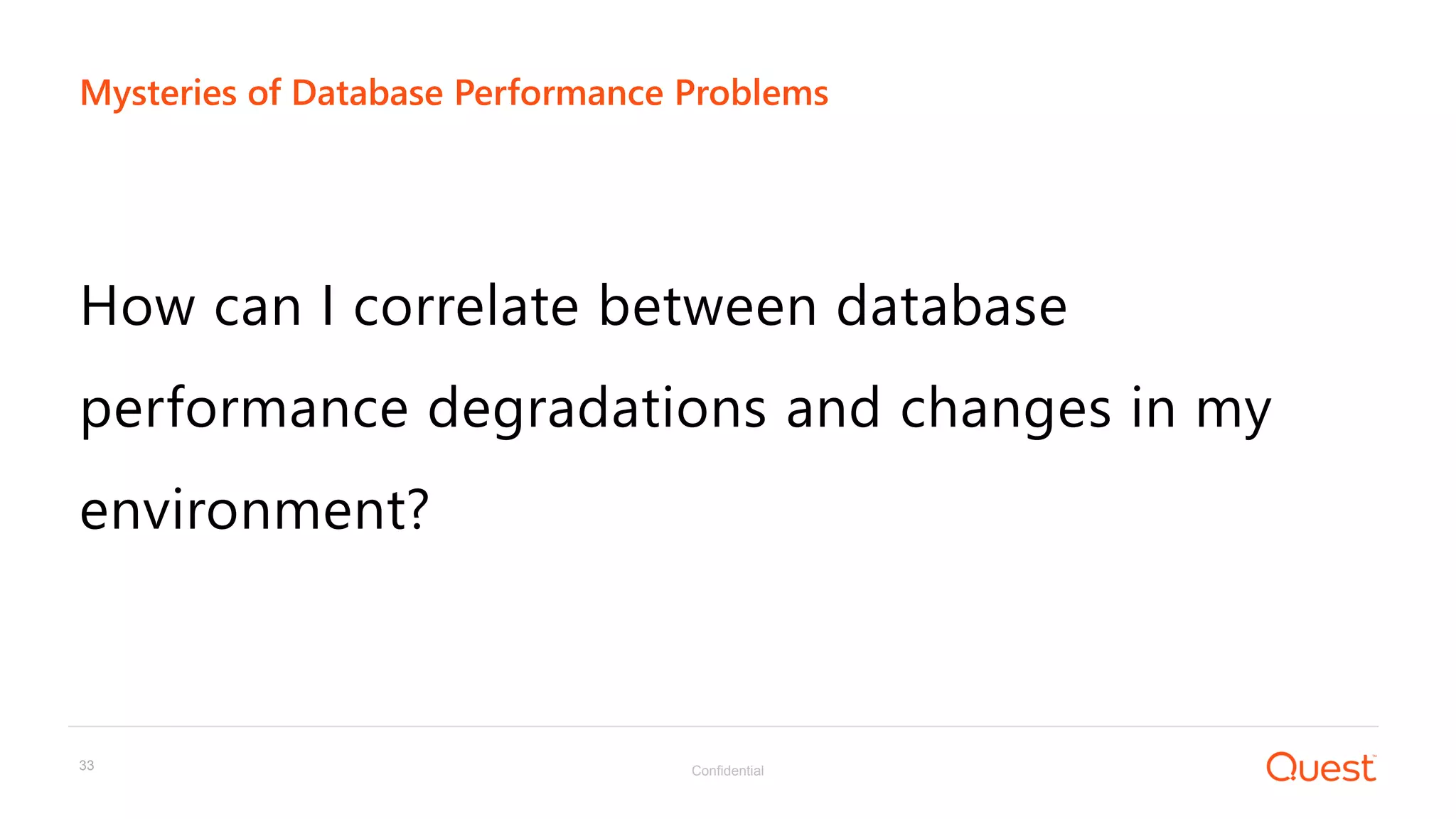 Confidential33
How can I correlate between database
performance degradations and changes in my
environment?
Mysteries of Database Performance Problems
 