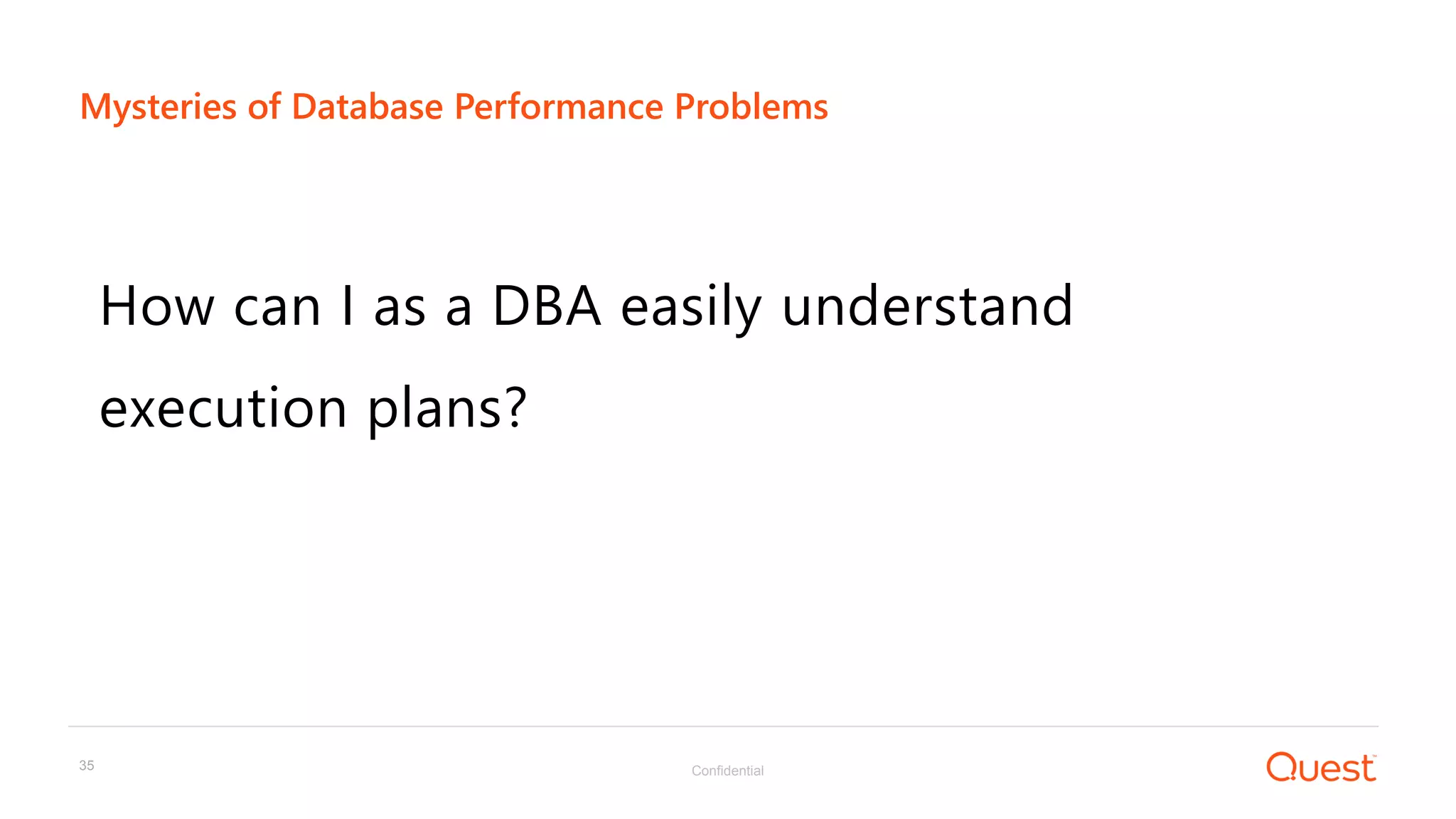 Confidential35
How can I as a DBA easily understand
execution plans?
Mysteries of Database Performance Problems
 