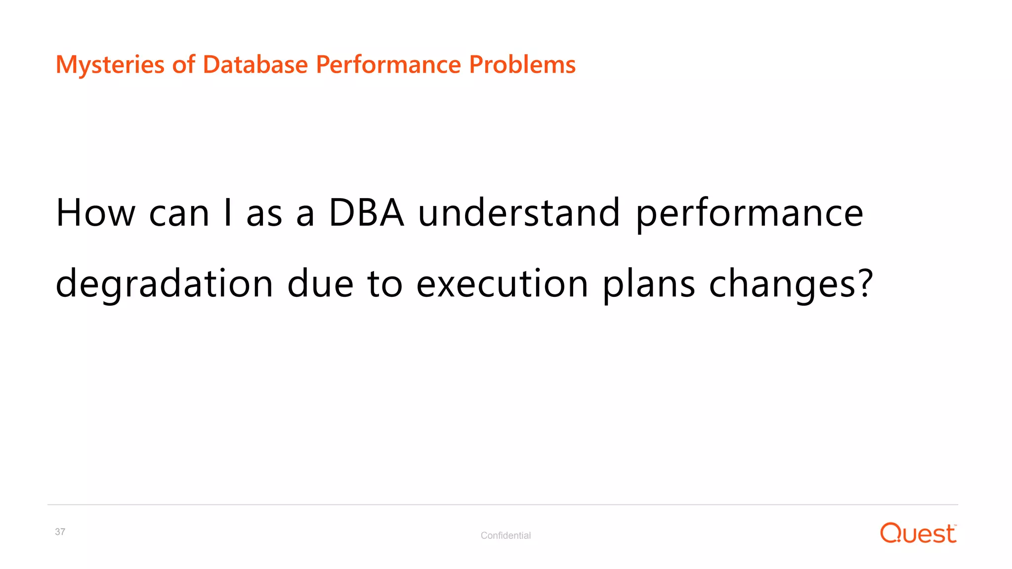 Confidential37
How can I as a DBA understand performance
degradation due to execution plans changes?
Mysteries of Database Performance Problems
 
