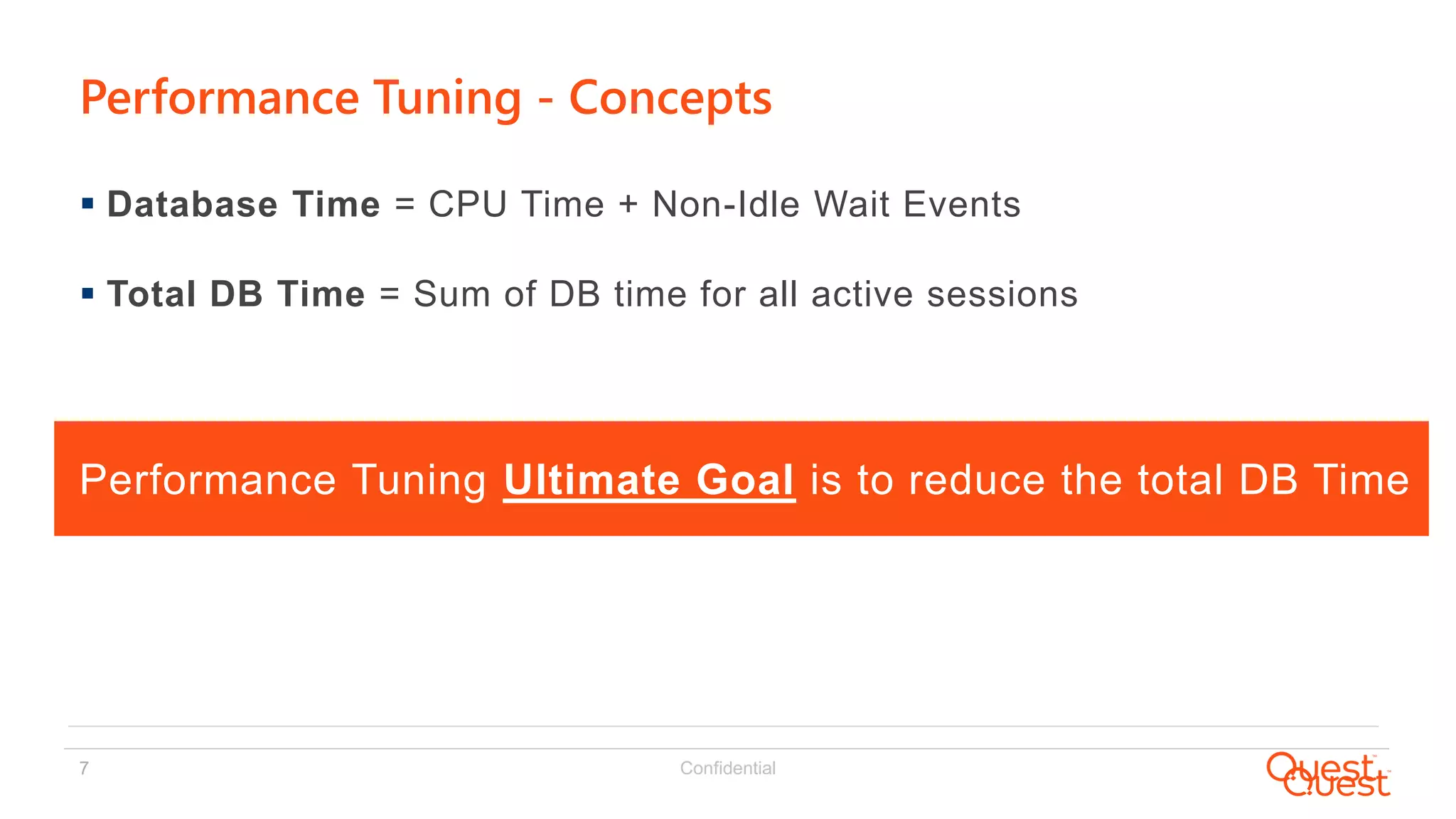 Confidential7
 Database Time = CPU Time + Non-Idle Wait Events
 Total DB Time = Sum of DB time for all active sessions
Performance Tuning Ultimate Goal is to reduce the total DB Time
Performance Tuning - Concepts
 