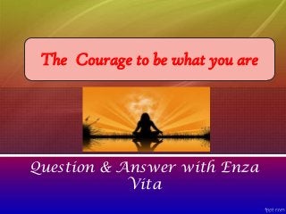 Question & Answer with Enza
Vita
The Courage to be what you are
 