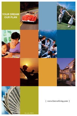 YOUR DREAM
OUR PLAN
Re-order #9876
[ www.foreverliving.com ]
 