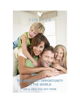 FOREVER

®

THE GREATEST OPPORTUNITY
IN THE WORLD
WE’LL HELP YOU GET THERE

 