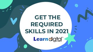 GET THE
REQUIRED
SKILLS IN 2021
 