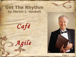 Get The Rhythm
by Martin L. Harbolt




     Café

    Agile
                       Page 1
 