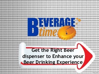 Get the Right Beer
dispenser to Enhance your
Beer Drinking Experience

 