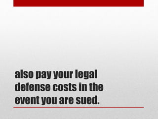 also pay your legal
defense costs in the
event you are sued.
 