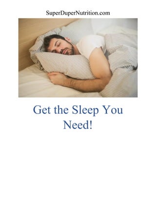 SuperDuperNutrition.com
Get the Sleep You
Need!
 