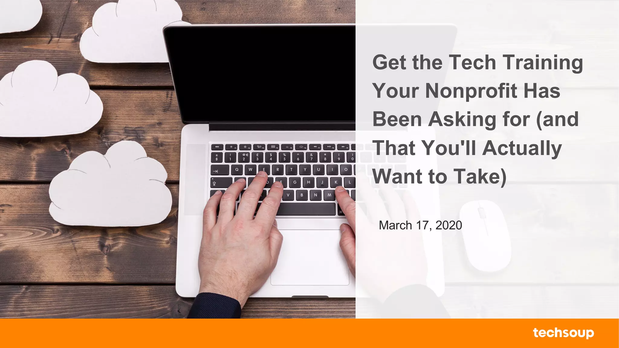 . © TechSoup Global | All rights reserved1
Get the Tech Training
Your Nonprofit Has
Been Asking for (and
That You'll Actually
Want to Take)
March 17, 2020
 