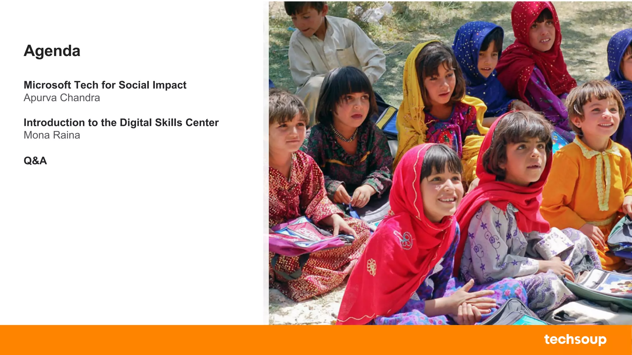 . © TechSoup Global | All rights reserved7
Agenda
Microsoft Tech for Social Impact
Apurva Chandra
Introduction to the Digital Skills Center
Mona Raina
Q&A
 