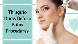 Things to
Know Before
Botox
Procedures
 