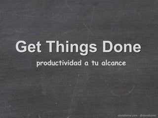 Get Things Done
  productividad a tu alcance




                         davidtorne.com - @davidtorne
 