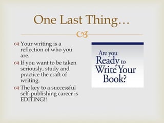 
One Last Thing…
 Your writing is a
reflection of who you
are.
 If you want to be taken
seriously, study and
practice t...