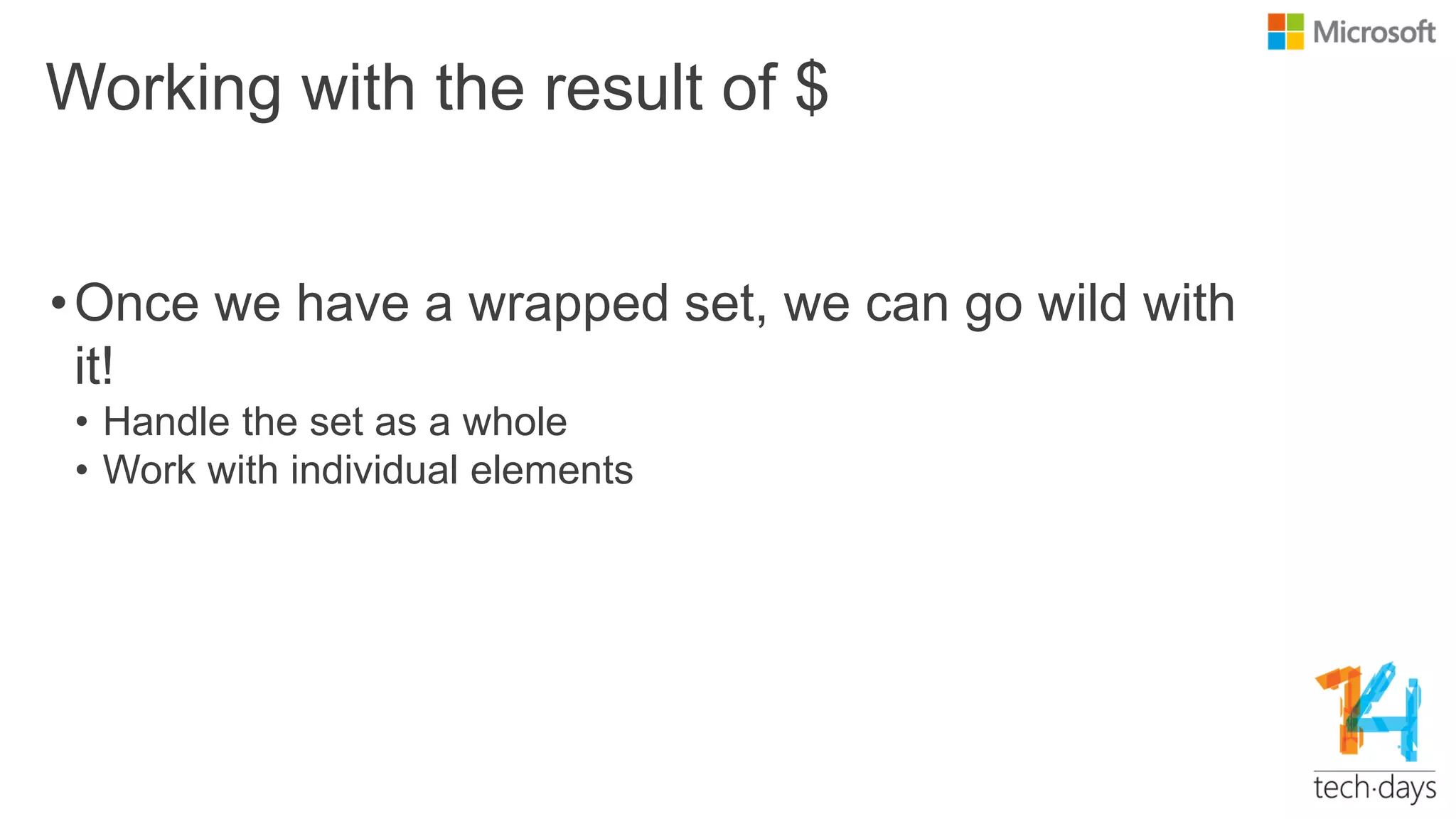 Working with the result of $
•Once we have a wrapped set, we can go wild with
it!
• Handle the set as a whole
• Work with individual elements
 