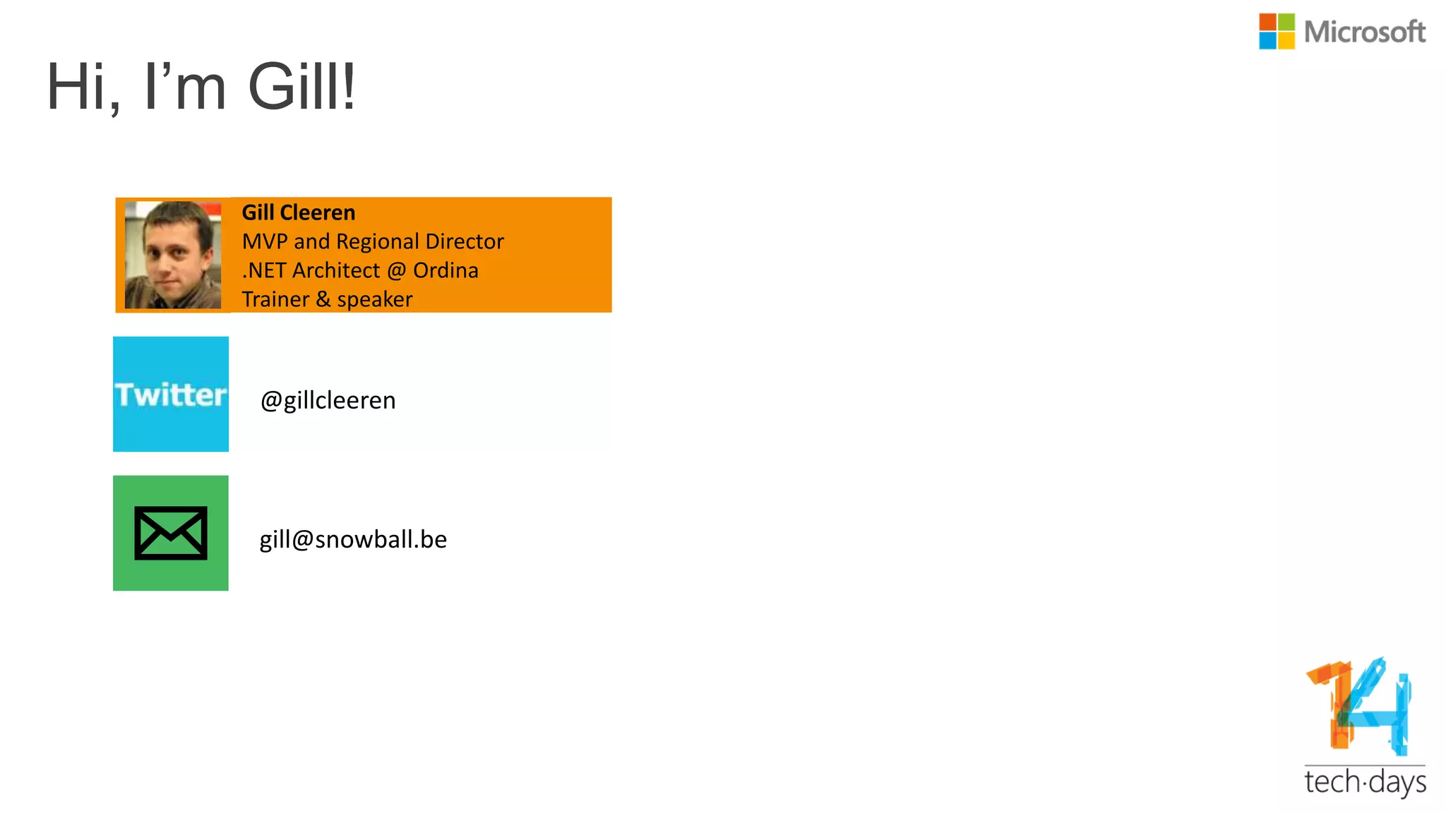 Hi, I‟m Gill!
Gill Cleeren
MVP and Regional Director
.NET Architect @ Ordina
Trainer & speaker
@gillcleeren
gill@snowball.be
 