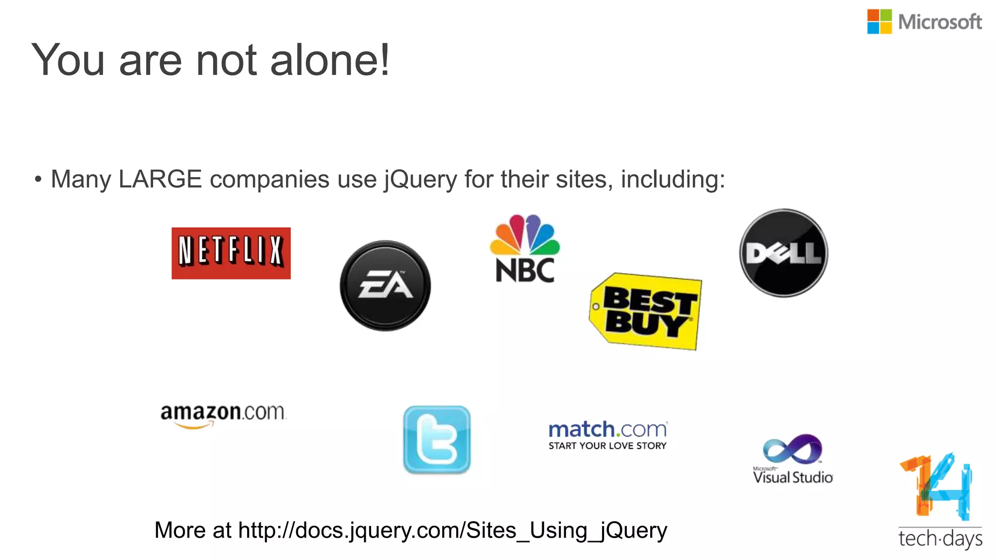 You are not alone!
• Many LARGE companies use jQuery for their sites, including:
 