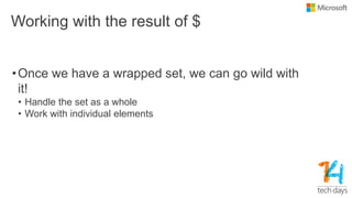 Working with the result of $
•Once we have a wrapped set, we can go wild with
it!
• Handle the set as a whole
• Work with individual elements
 