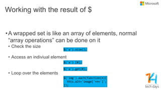 Working with the result of $
•A wrapped set is like an array of elements, normal
“array operations” can be done on it
• Check the size
• Access an indiviual element
• Loop over the elements
 
