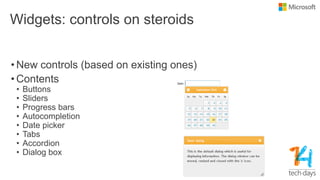 Widgets: controls on steroids
• New controls (based on existing ones)
• Contents
• Buttons
• Sliders
• Progress bars
• Autocompletion
• Date picker
• Tabs
• Accordion
• Dialog box
 