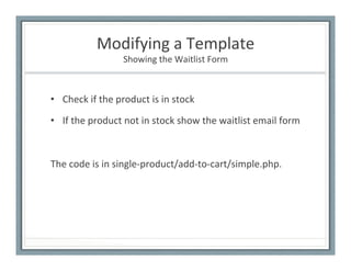 Modifying	
  a	
  Template	
  
Showing	
  the	
  Waitlist	
  Form	
  
•  Check	
  if	
  the	
  product	
  is	
  in	
  stoc...