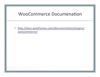 WooCommerce	
  DocumenaFon	
  
•  h>p://docs.woothemes.com/documentaFon/plugins/
woocommerce/	
  
 