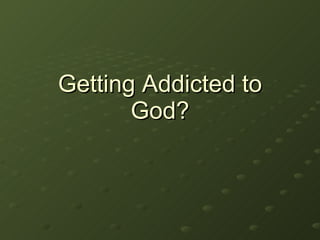 Getting Addicted to God? 