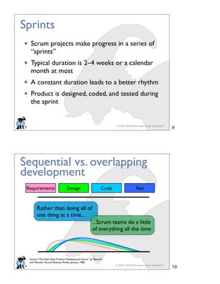 ® © 2003–2009 Mountain Goat Software®
Sprints
• Scrum projects make progress in a series of
“sprints”
• Typical duration i...