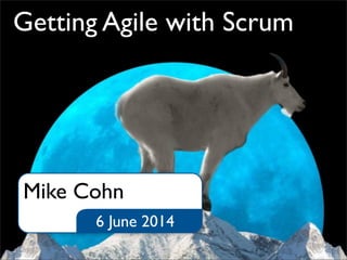 Getting Agile with Scrum
6 June 2014
Mike Cohn
 