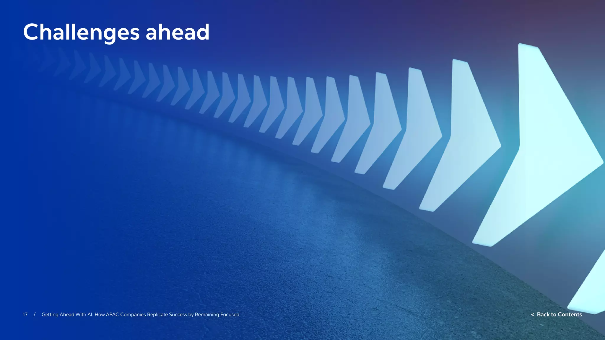 17 / Getting Ahead With AI: How APAC Companies Replicate Success by Remaining Focused  Back to Contents
Challenges ahead
 