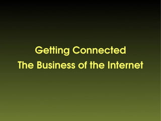 Getting Connected
The Business of the Internet