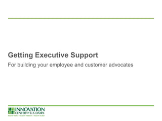 Getting Executive Support
For building your employee and customer advocates

 