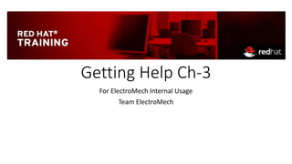 Getting Help Ch-3
For ElectroMech Internal Usage
Team ElectroMech
 