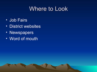 Where to Look Job Fairs District websites Newspapers Word of mouth 