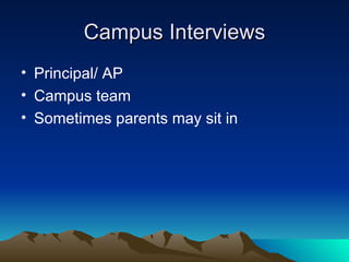 Campus Interviews Principal/ AP  Campus team Sometimes parents may sit in 