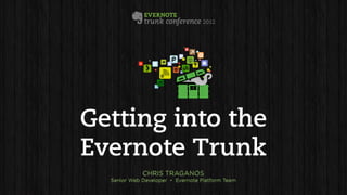 Getting into the
Evernote Trunk
             CHRIS TRAGANOS
  Senior Web Developer • Evernote Platform Team
 