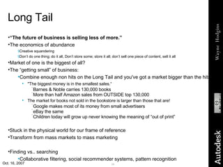 Long Tail <ul><li>“ The future of business is selling less of more.” </li></ul><ul><li>The economics of abundance </li></u...
