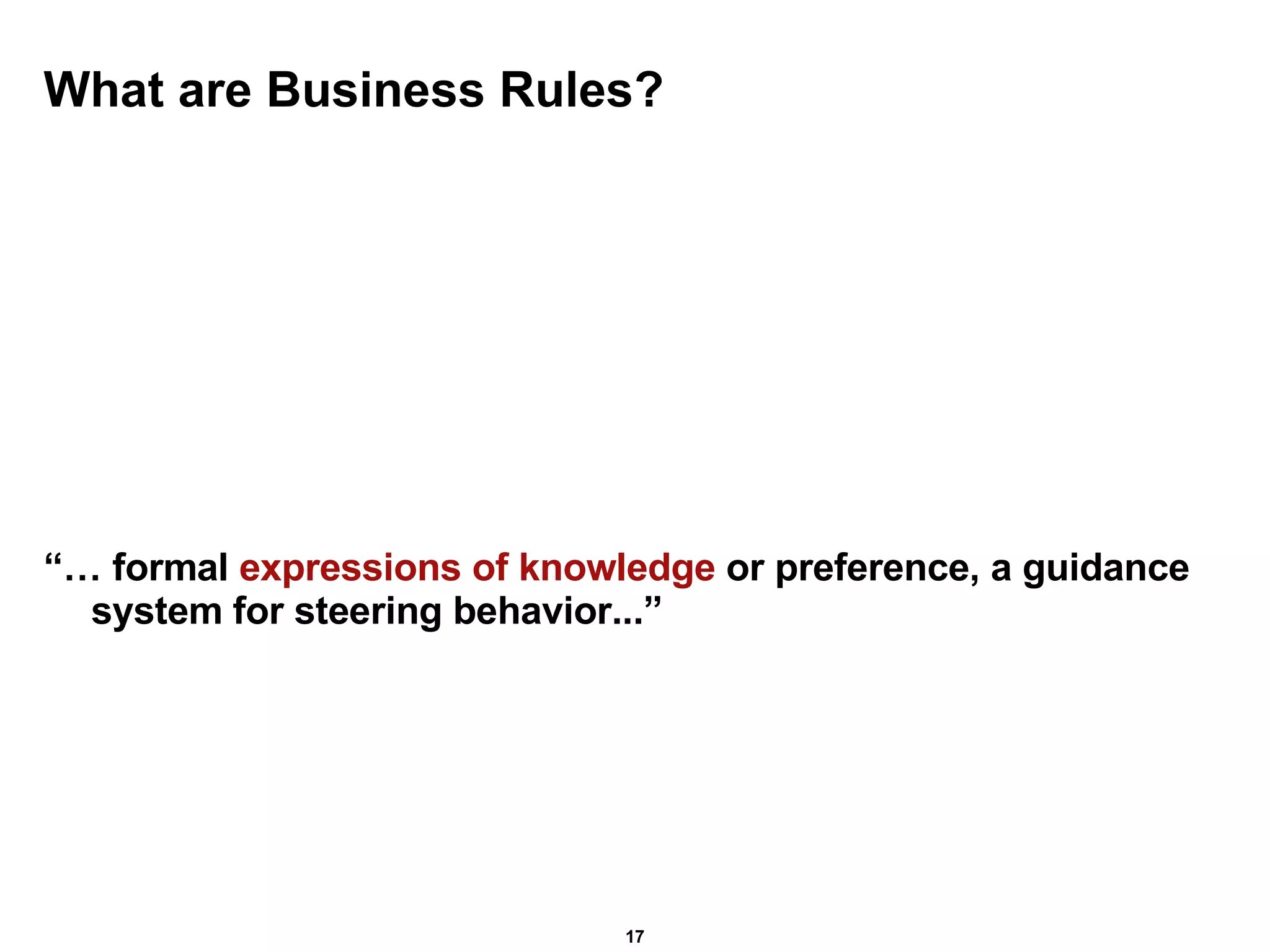 What are Business Rules? “…  formal  expressions of knowledge  or preference, a guidance system for steering behavior...” 