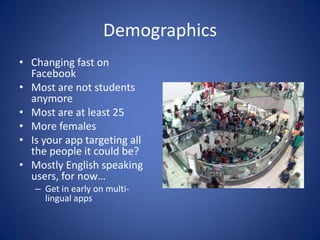 Demographics
• Changing fast on
  Facebook
• Most are not students
  anymore
• Most are at least 25
• More females
• Is yo...