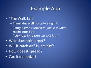 Example App
• “The Wall, Lah”
    – Translates wall posts to Singlish
    – “omg haven’t talked to you in a while”
      m...