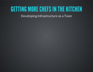 GETTING MORE CHEFS IN THE KITCHEN
Developing Infrastructure as a Team
 