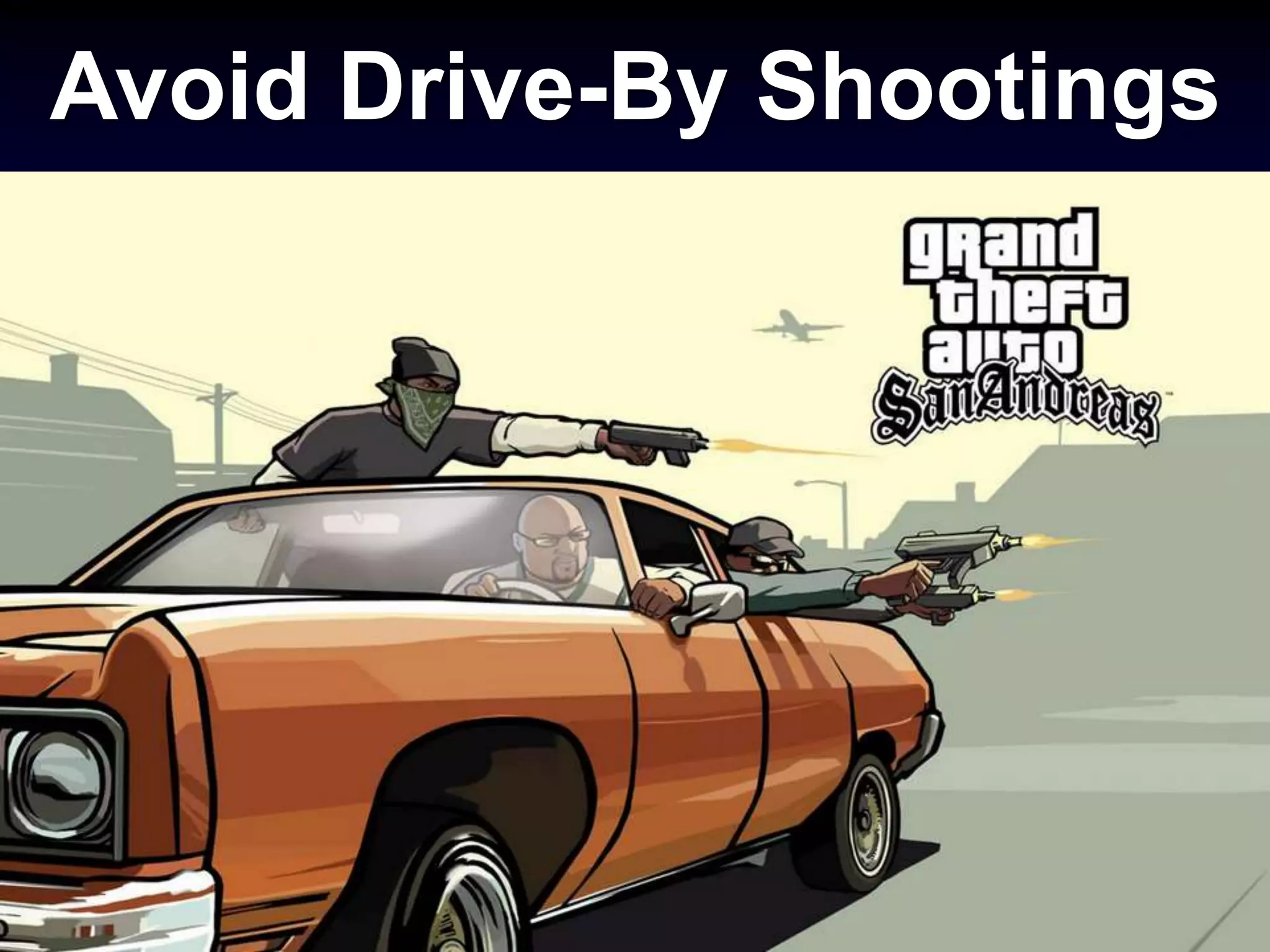 Avoid Drive-By Shootings
 