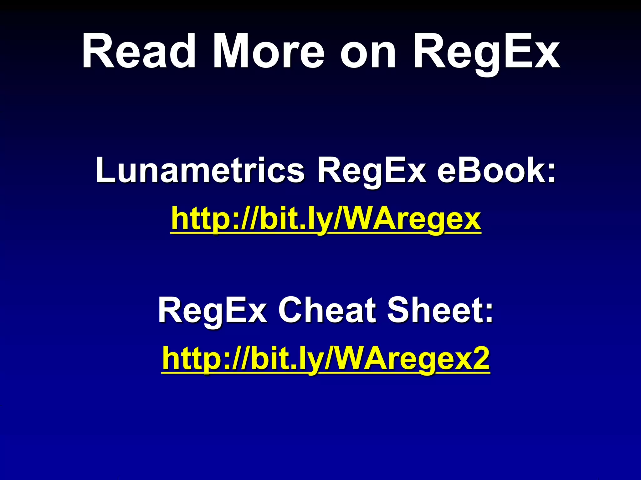 Lunametrics RegEx eBook:
http://bit.ly/WAregex
RegEx Cheat Sheet:
http://bit.ly/WAregex2
Read More on RegEx
 