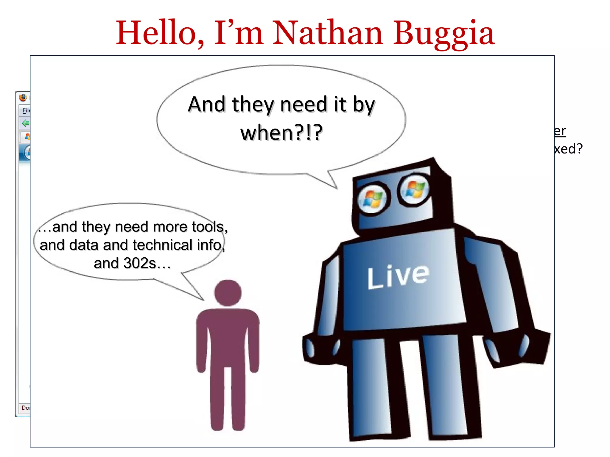 Hello, I’m Nathan Buggia Webmaster Center Am I being indexed? Are there any penalties? How to submit sitemaps? --------------- Support Feedback  News And they need it by when?!? … and they need more tools, and data and technical info, and 302s… 