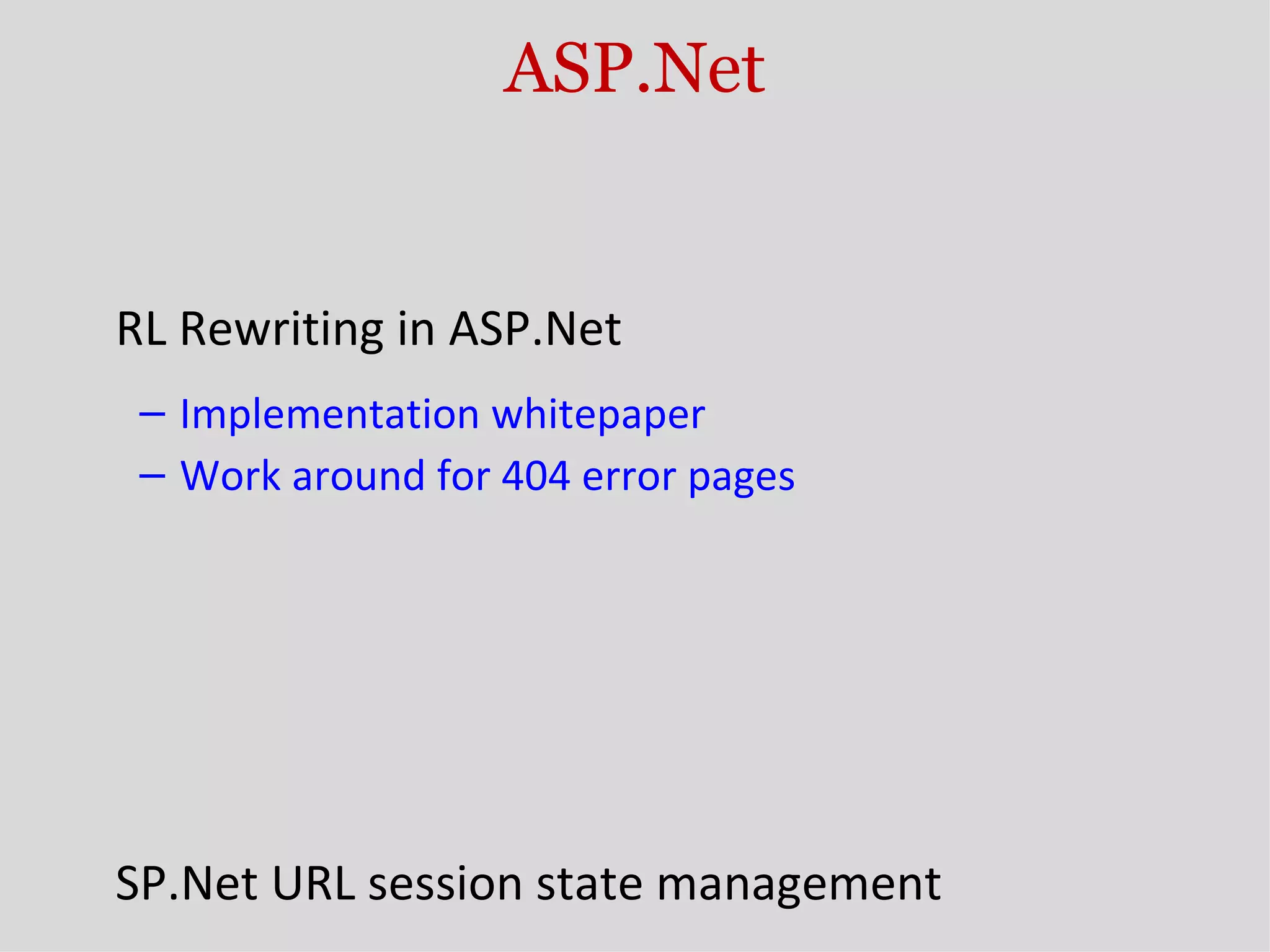 ASP.Net URL Rewriting in ASP.Net Implementation whitepaper Work around for 404 error pages Implementing Redirects in ASP.Net Implementing Redirects in IIS ASP.Net URL session state management 