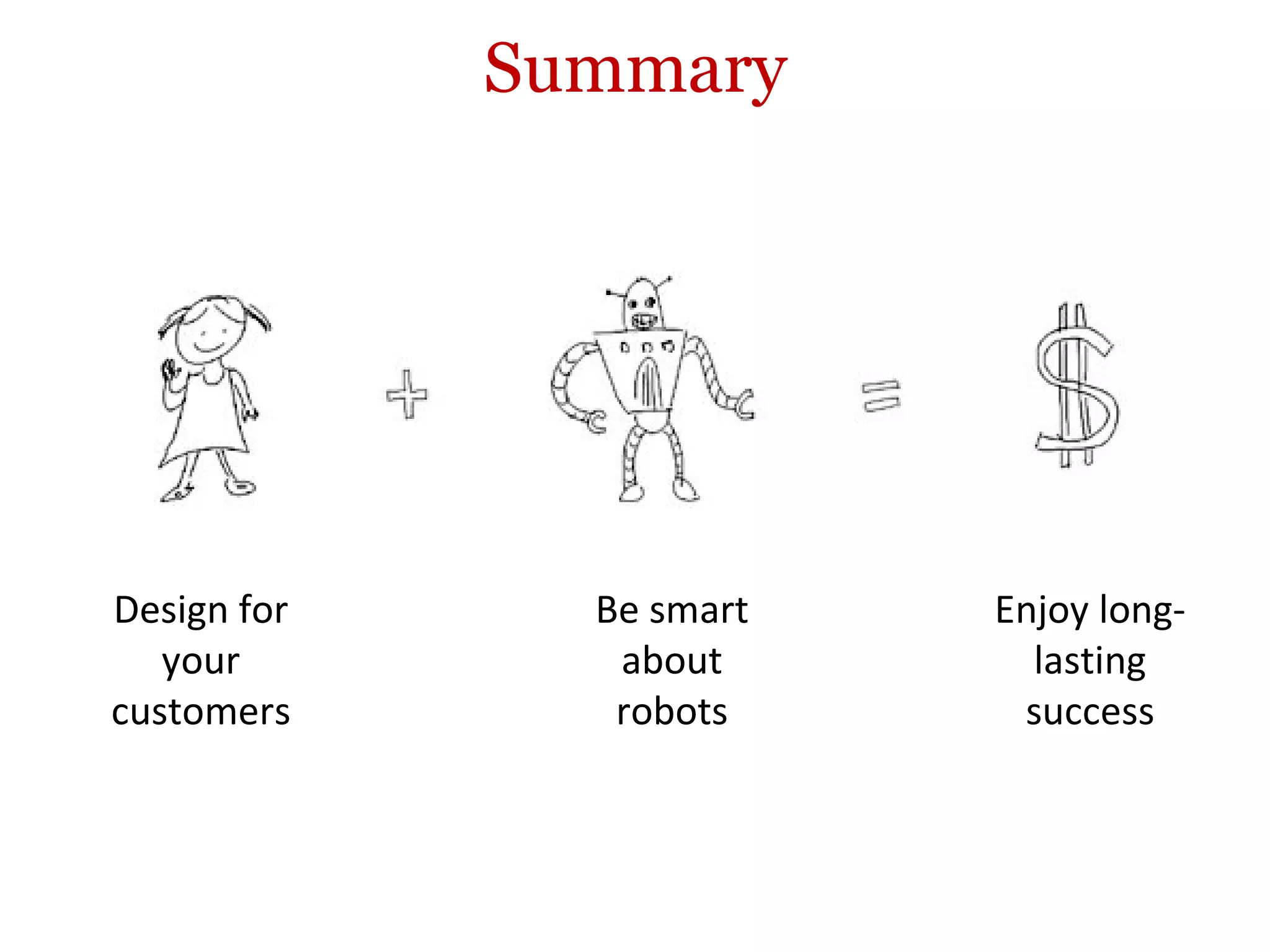 Summary Design for your customers Be smart about robots Enjoy long-lasting success 
