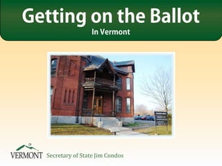 Secretary of State Jim Condos
Getting on the Ballot
In Vermont
 