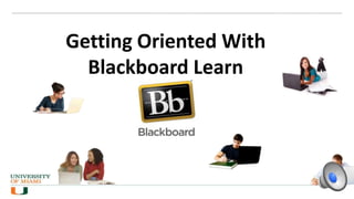 Getting Oriented With
Blackboard Learn
 