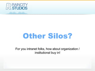 Other Silos? For you intranet folks, how about organization / institutional buy in! 