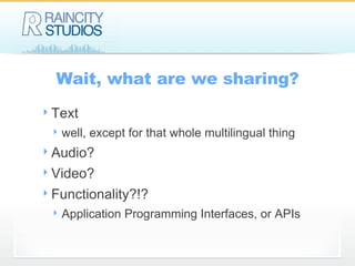Wait, what are we sharing? Text well, except for that whole multilingual thing Audio? Video? Functionality?!? Application Programming Interfaces, or APIs 