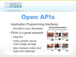 Open APIs Application Programming Interfaces aka talk to your developer Flickr is a great example blog this many people use as main image storage also: hackers make cool tools and mashups 